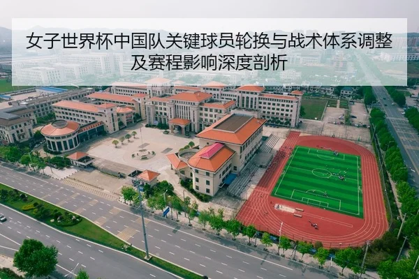女子世界杯中国队关键球员轮换与战术体系调整及赛程影响深度剖析